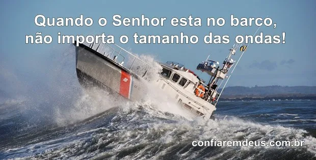 Quando o Senhor esta no barco, não importa o tamanho das ondas!